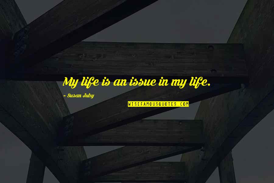Interior Styling Quotes By Susan Juby: My life is an issue in my life.