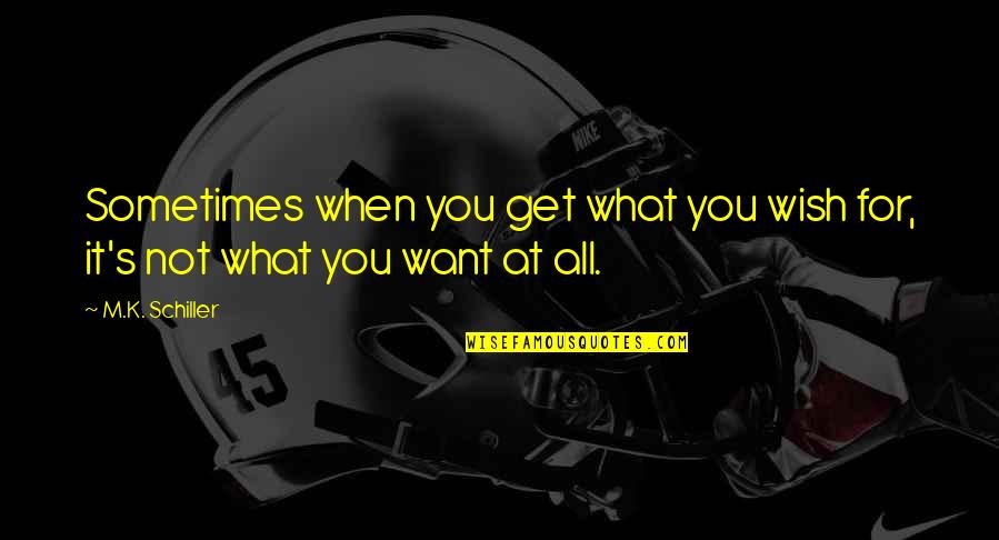 Interiores De Salas Quotes By M.K. Schiller: Sometimes when you get what you wish for,