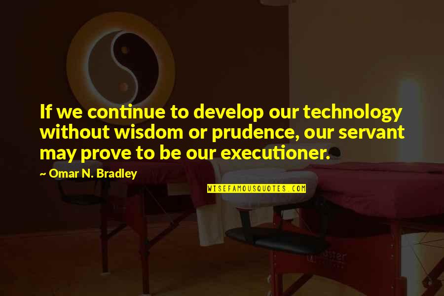 Interiority Journal Quotes By Omar N. Bradley: If we continue to develop our technology without