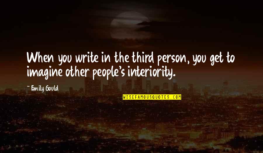 Interiority Quotes By Emily Gould: When you write in the third person, you