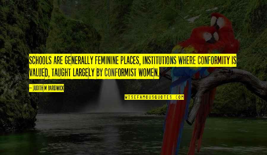Interiorize Quotes By Judith M Bardwick: Schools are generally feminine places, institutions where conformity Interiorize Quotes By Judith M Bardwick: Schools are generally feminine places, institutions where conformity