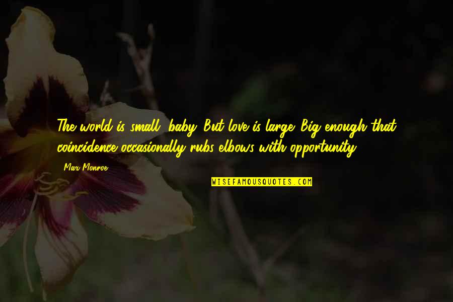 Interiorized Quotes By Max Monroe: The world is small, baby. But love is Interiorized Quotes By Max Monroe: The world is small, baby. But love is