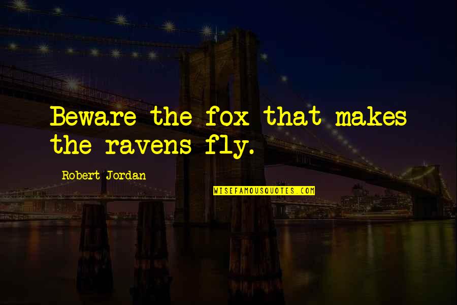 Interiorly And Exteriorly Quotes By Robert Jordan: Beware the fox that makes the ravens fly.