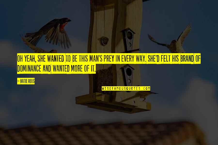 Interiorul Piramidelor Quotes By Katie Reus: Oh yeah, she wanted to be this man's Interiorul Piramidelor Quotes By Katie Reus: Oh yeah, she wanted to be this man's