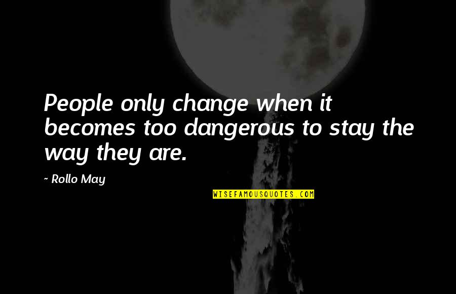 Interiorul Piramidelor Quotes By Rollo May: People only change when it becomes too dangerous