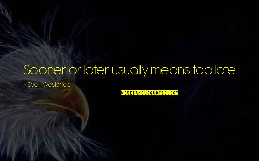 Interire Quotes By Scott Westerfeld: Sooner or later usually means too late