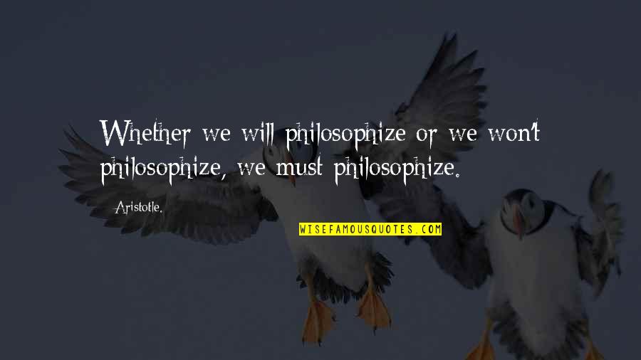 Interjected Synonym Quotes By Aristotle.: Whether we will philosophize or we won't philosophize,