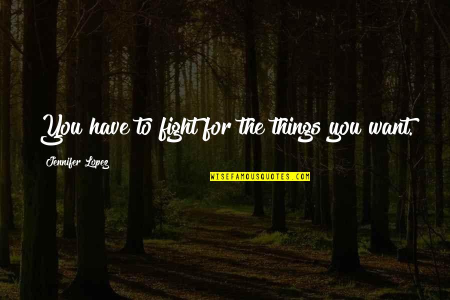 Interjected Synonym Quotes By Jennifer Lopez: You have to fight for the things you