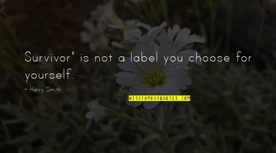 Interjecting Vs Interrupting Quotes By Harry Smith: Survivor" is not a label you choose for