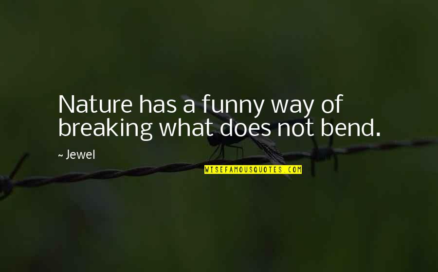 Interjects A Remark Quotes By Jewel: Nature has a funny way of breaking what