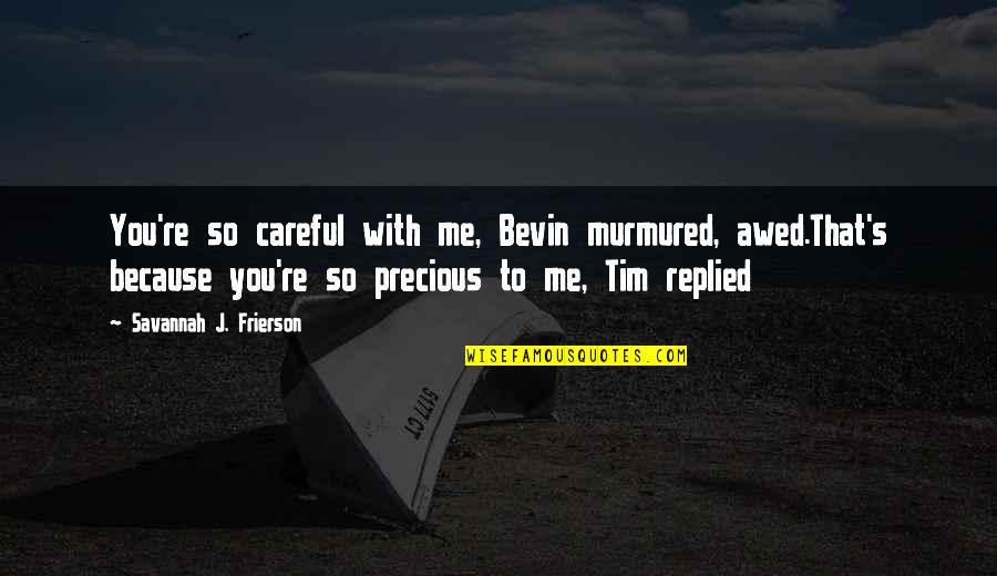 Interjects A Remark Quotes By Savannah J. Frierson: You're so careful with me, Bevin murmured, awed.That's
