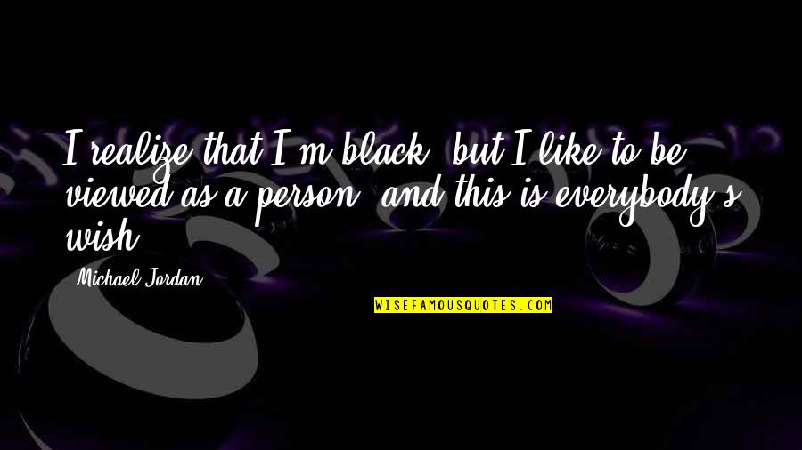 Interjects School Quotes By Michael Jordan: I realize that I'm black, but I like