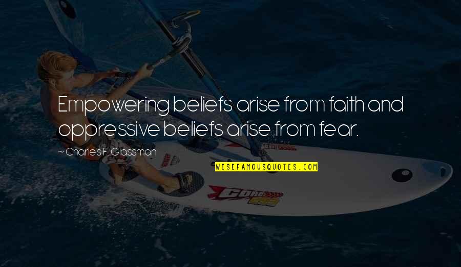 Interlacing Photoshop Quotes By Charles F. Glassman: Empowering beliefs arise from faith and oppressive beliefs