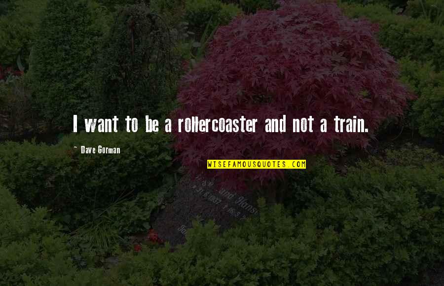 Interlacing Quotes By Dave Gorman: I want to be a rollercoaster and not Interlacing Quotes By Dave Gorman: I want to be a rollercoaster and not