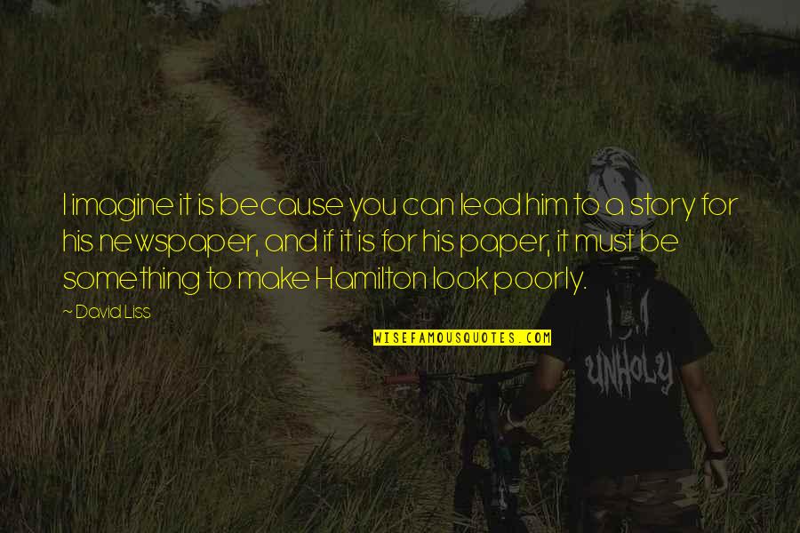 Interlagos Norwalk Quotes By David Liss: I imagine it is because you can lead Interlagos Norwalk Quotes By David Liss: I imagine it is because you can lead