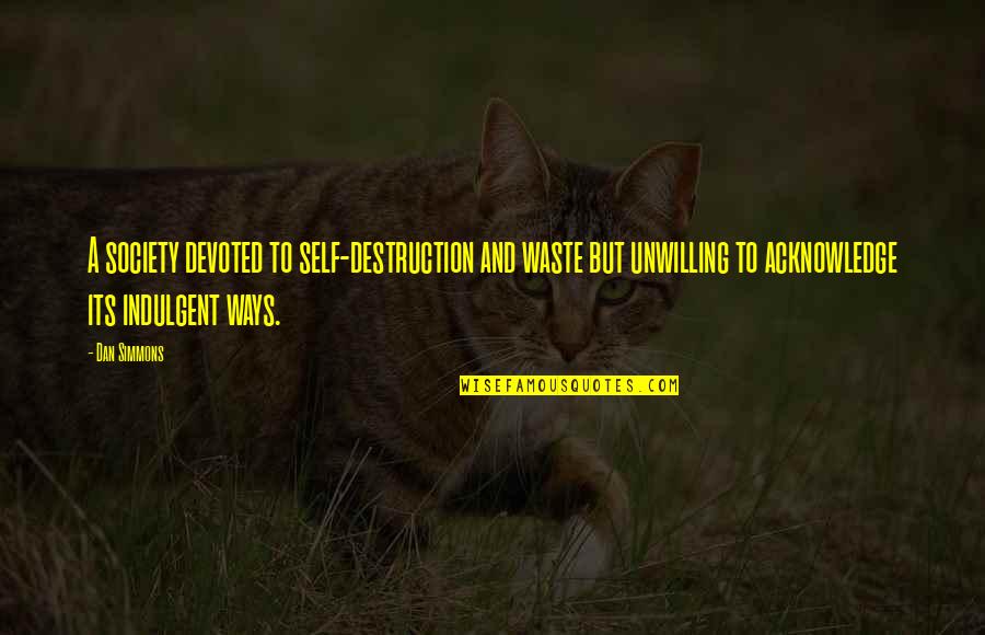Interlandia Quotes By Dan Simmons: A society devoted to self-destruction and waste but Interlandia Quotes By Dan Simmons: A society devoted to self-destruction and waste but