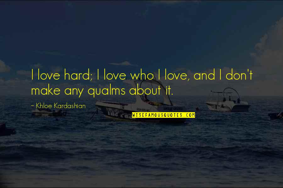 Interlardings Quotes By Khloe Kardashian: I love hard; I love who I love,