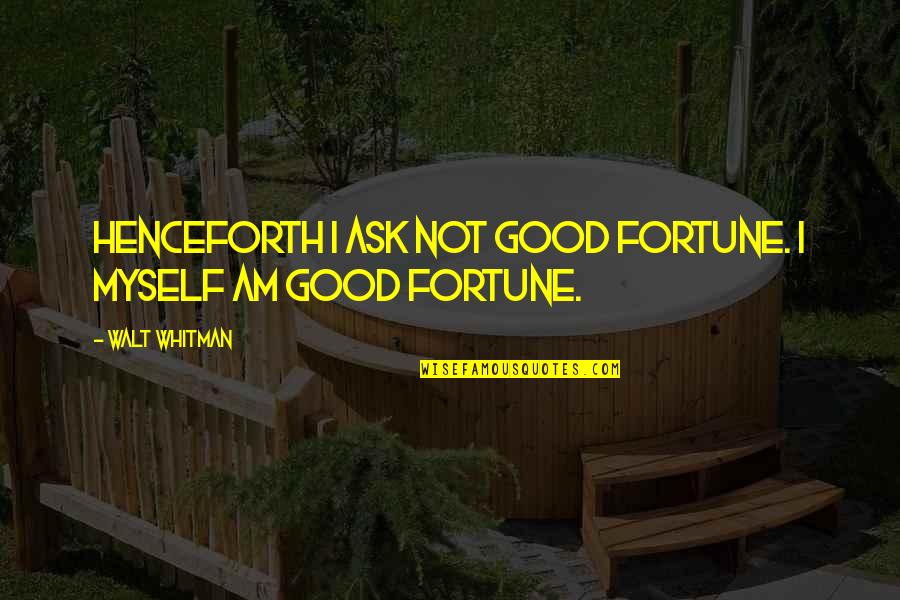 Interlingual Hernia Quotes By Walt Whitman: Henceforth I ask not good fortune. I myself Interlingual Hernia Quotes By Walt Whitman: Henceforth I ask not good fortune. I myself