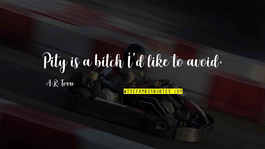 Interlink Products Quotes By A.R. Torre: Pity is a bitch I'd like to avoid. Interlink Products Quotes By A.R. Torre: Pity is a bitch I'd like to avoid.