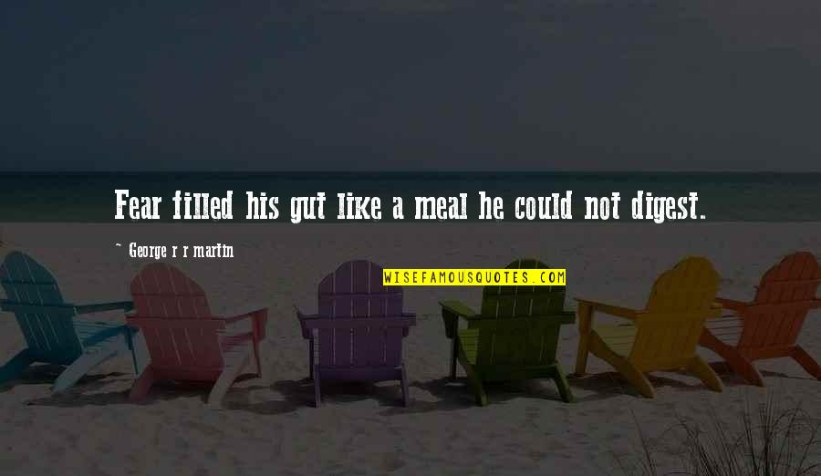 Interlinked Technologies Quotes By George R R Martin: Fear filled his gut like a meal he Interlinked Technologies Quotes By George R R Martin: Fear filled his gut like a meal he