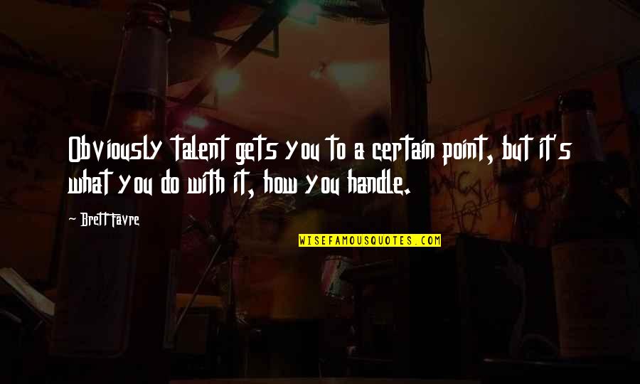 Interlocal Quotes By Brett Favre: Obviously talent gets you to a certain point,