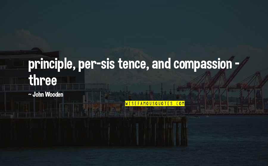 Interlocal Quotes By John Wooden: principle, per-sis tence, and compassion - three