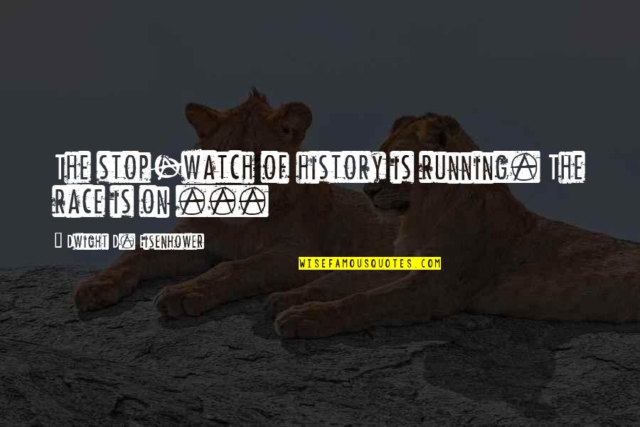 Interlock Quotes By Dwight D. Eisenhower: The stop-watch of history is running. The race