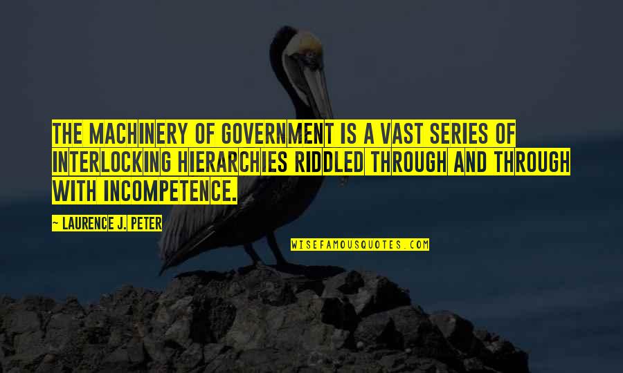 Interlocking Quotes By Laurence J. Peter: The machinery of government is a vast series