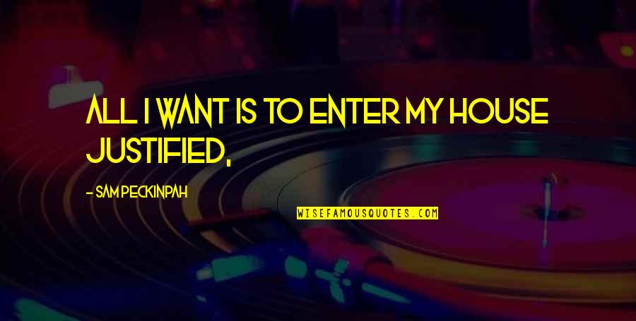 Interlocutores Quotes By Sam Peckinpah: All I want is to enter my house
