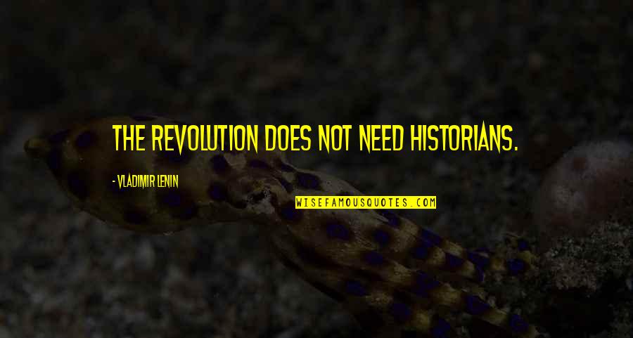 Interlocutores Quotes By Vladimir Lenin: The revolution does not need historians.
