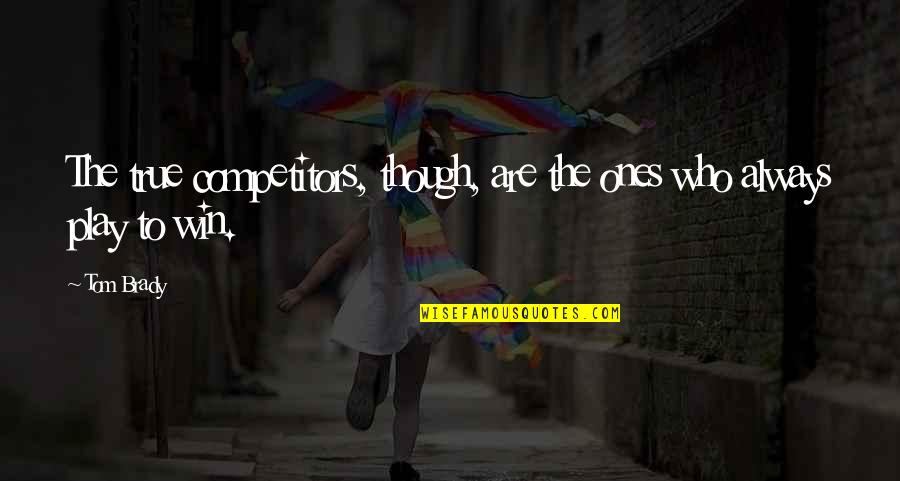 Interlocutors Synonym Quotes By Tom Brady: The true competitors, though, are the ones who