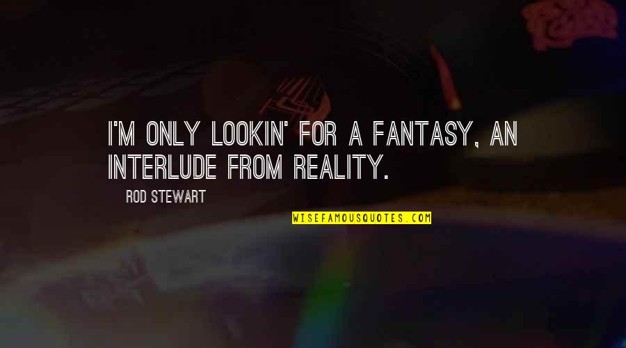 Interlude Quotes By Rod Stewart: I'm only lookin' for a fantasy, an interlude