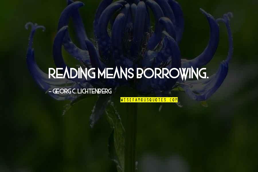 Interludes And Examinations Quotes By Georg C. Lichtenberg: Reading means borrowing. Interludes And Examinations Quotes By Georg C. Lichtenberg: Reading means borrowing.
