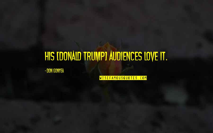 Intermarried Synonym Quotes By Don Gonyea: His [Donald Trump] audiences love it.