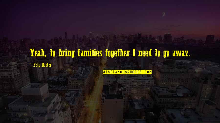 Intermeddle Def Quotes By Pete Docter: Yeah, to bring families together I need to