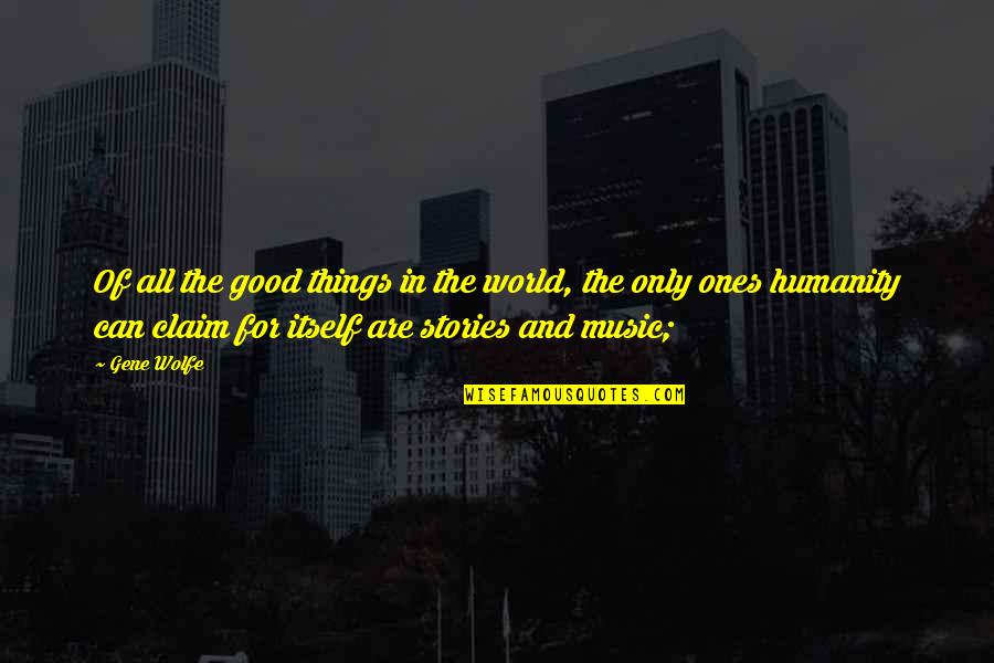 Intermedia Quotes By Gene Wolfe: Of all the good things in the world, Intermedia Quotes By Gene Wolfe: Of all the good things in the world,