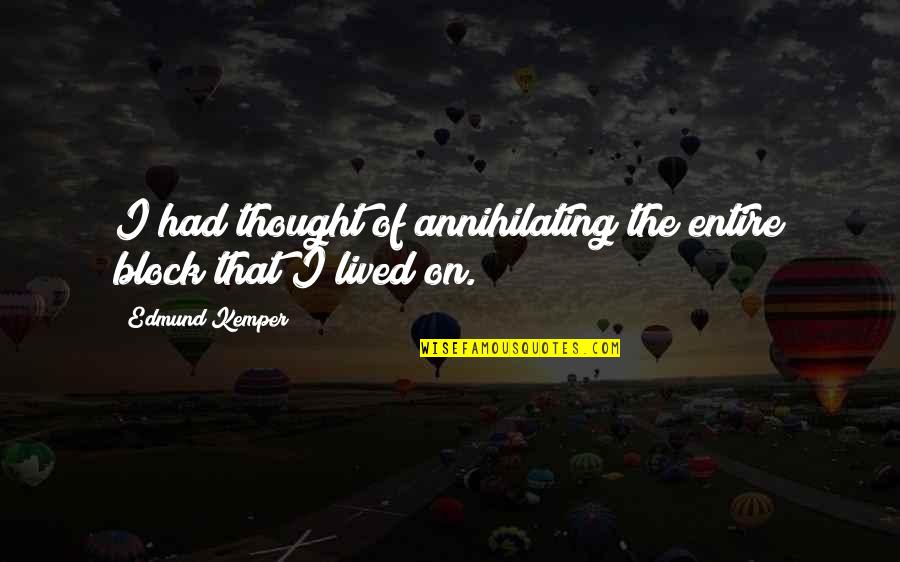Intermediaire Goederen Quotes By Edmund Kemper: I had thought of annihilating the entire block Intermediaire Goederen Quotes By Edmund Kemper: I had thought of annihilating the entire block