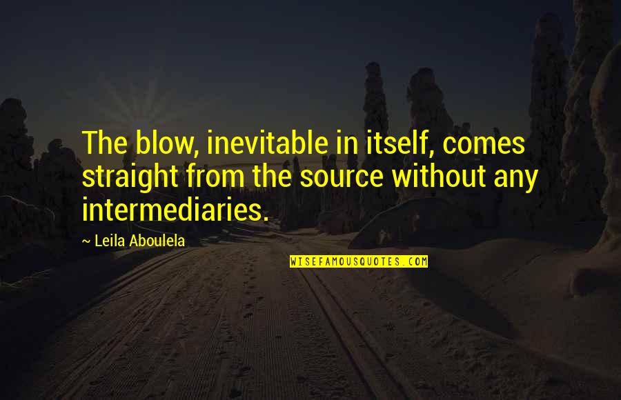 Intermediaries Quotes By Leila Aboulela: The blow, inevitable in itself, comes straight from