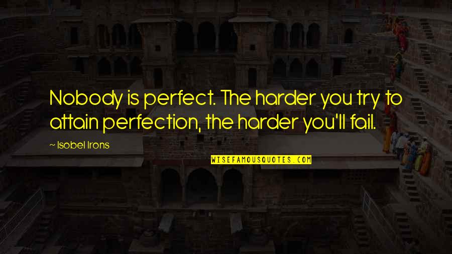 Intermediario Financiero Quotes By Isobel Irons: Nobody is perfect. The harder you try to