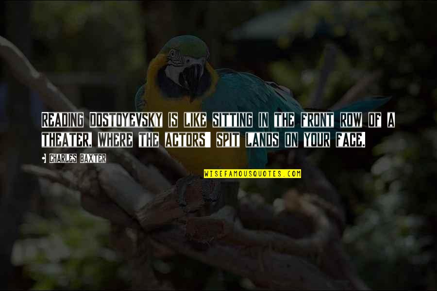 Intermedio Cerina Quotes By Charles Baxter: Reading Dostoyevsky is like sitting in the front Intermedio Cerina Quotes By Charles Baxter: Reading Dostoyevsky is like sitting in the front