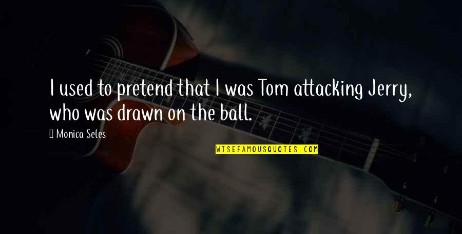 Intermedio Movie Quotes By Monica Seles: I used to pretend that I was Tom