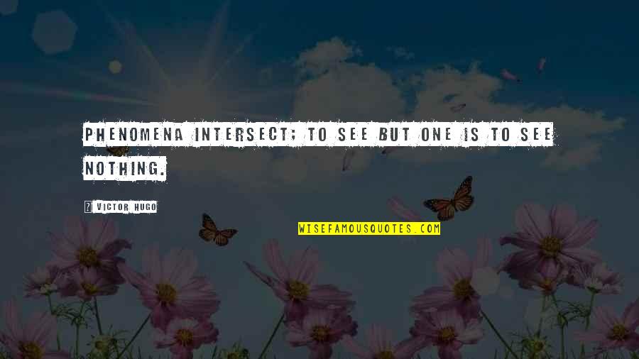 Intermedio Movie Quotes By Victor Hugo: Phenomena intersect; to see but one is to