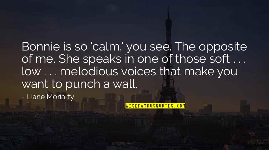 Intermedio Quotes By Liane Moriarty: Bonnie is so 'calm,' you see. The opposite Intermedio Quotes By Liane Moriarty: Bonnie is so 'calm,' you see. The opposite