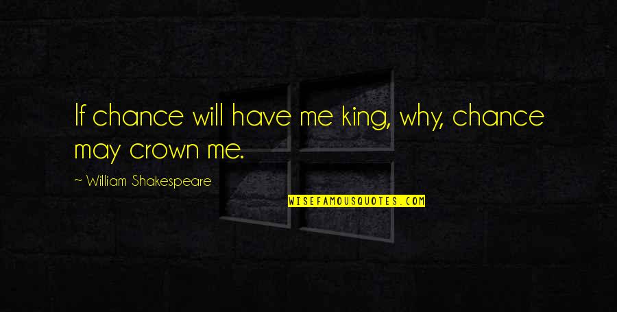 Intermedio Tardio Quotes By William Shakespeare: If chance will have me king, why, chance