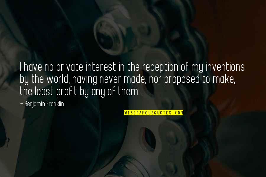 Interment Quotes By Benjamin Franklin: I have no private interest in the reception