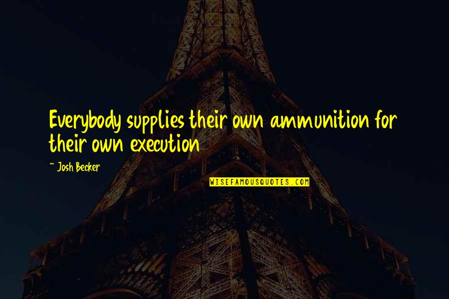 Interminable Motivation Quotes By Josh Becker: Everybody supplies their own ammunition for their own