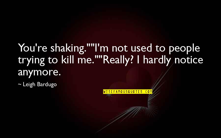Interminable Motivation Quotes By Leigh Bardugo: You're shaking.""I'm not used to people trying to
