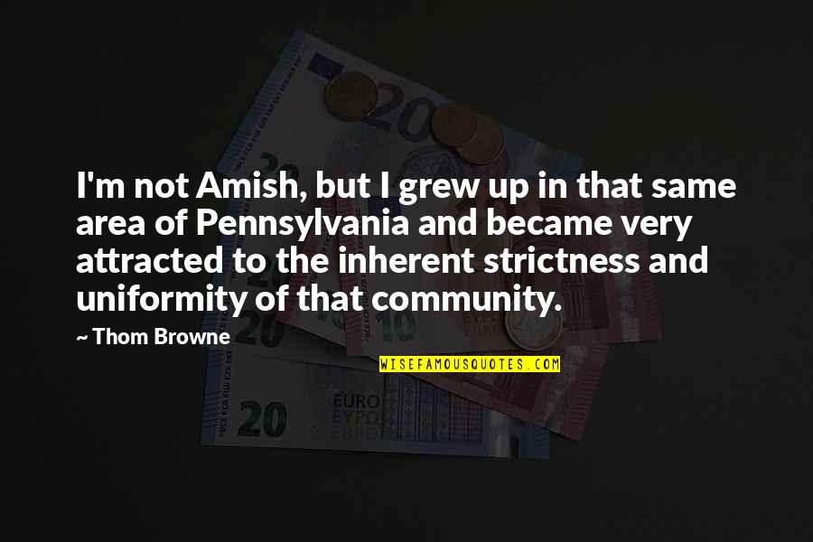 Interminably Antonyms Quotes By Thom Browne: I'm not Amish, but I grew up in