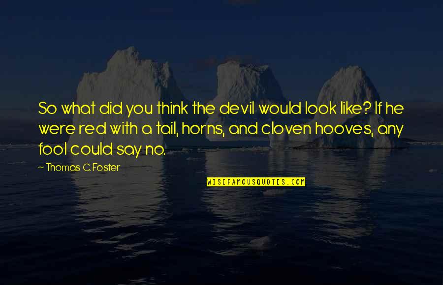 Interminably Def Quotes By Thomas C. Foster: So what did you think the devil would