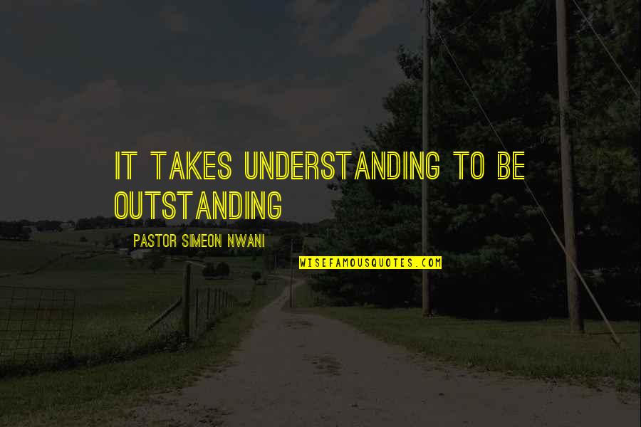Intermingle Wine Quotes By Pastor Simeon Nwani: It takes understanding to be outstanding